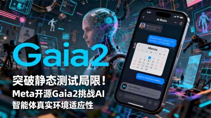 突破静态测试局限！Meta开源Gaia2挑战AI智能体真实环境适应性