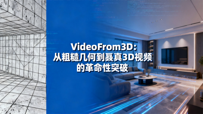 粗糙几何体秒变逼真3D视频！VideoFrom3D技术颠覆传统图形设计流程