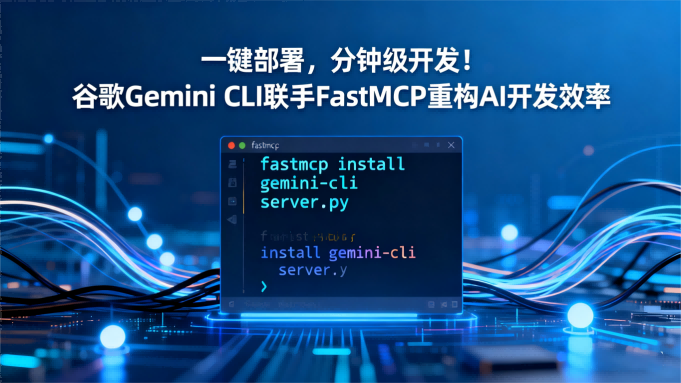 一键部署，分钟级开发！谷歌Gemini CLI联手FastMCP重构AI开发效率