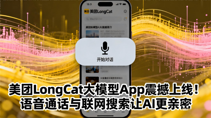 美团 LongCat 大模型 App 震撼上线！语音交互 + 联网搜索开启 AI 陪伴新时代