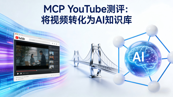 YouTube MCP 测评：将海量视频转化为AI可直接调用的知识库