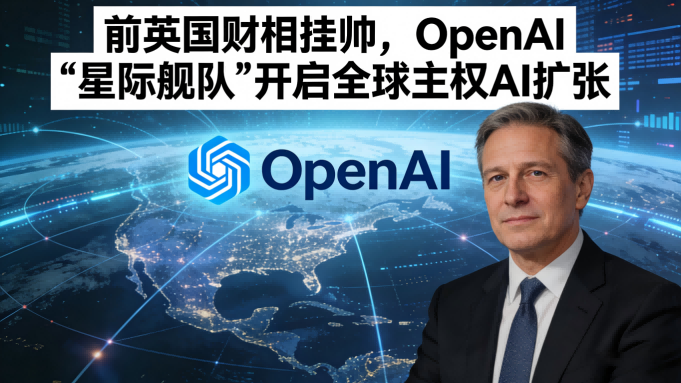 前英国财相挂帅，OpenAI“星际舰队”开启全球主权AI扩张