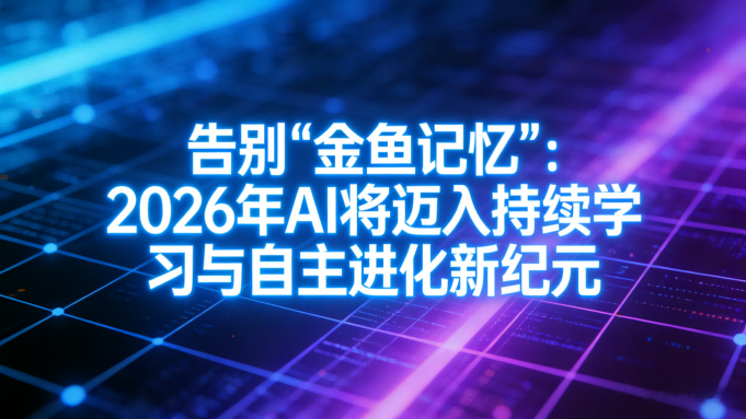 告别“金鱼记忆”：2026年AI将迈入持续学习与自主进化新纪元