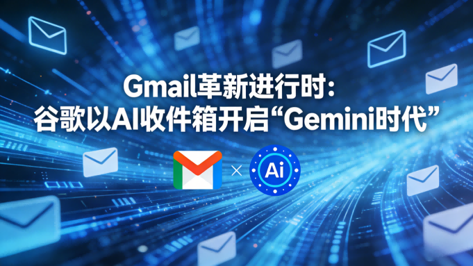 Gmail革新进行时：谷歌以AI收件箱与自然语言搜索开启“Gemini时代”