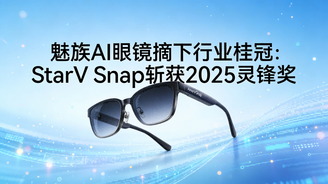 魅族AI眼镜摘下行业桂冠：StarV Snap以“解放双手”拍摄体验斩获灵锋奖