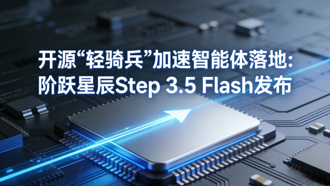 开源“轻骑兵”加速智能体落地，阶跃星辰Step 3.5 Flash发布