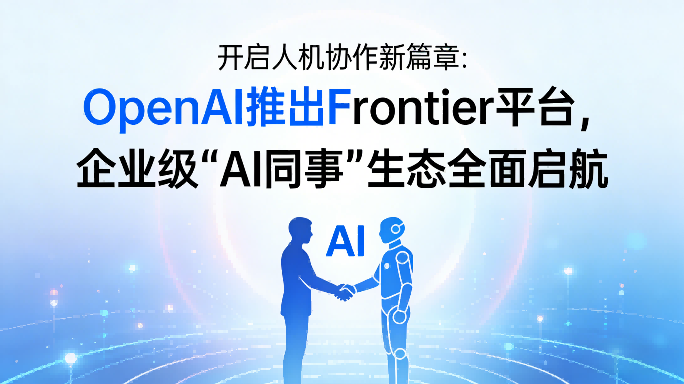 开启人机协作新篇章：OpenAI推出Frontier平台，企业级“AI同事”生态全面启航