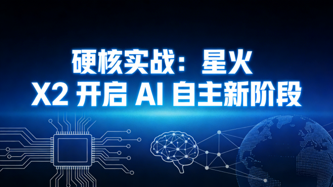 从底层算力到顶层应用完全自主，星火X2大模型开启AI硬核实战新阶段