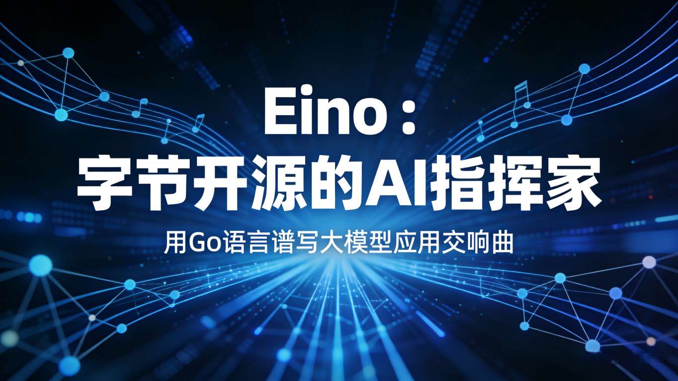 深度测评：字节跳动开源的新一代“AI指挥家”——Eino，用Go语言谱写大模型应用交响曲