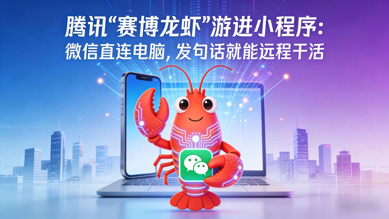 腾讯“赛博龙虾”游进小程序：微信直连电脑，发句话就能远程干活