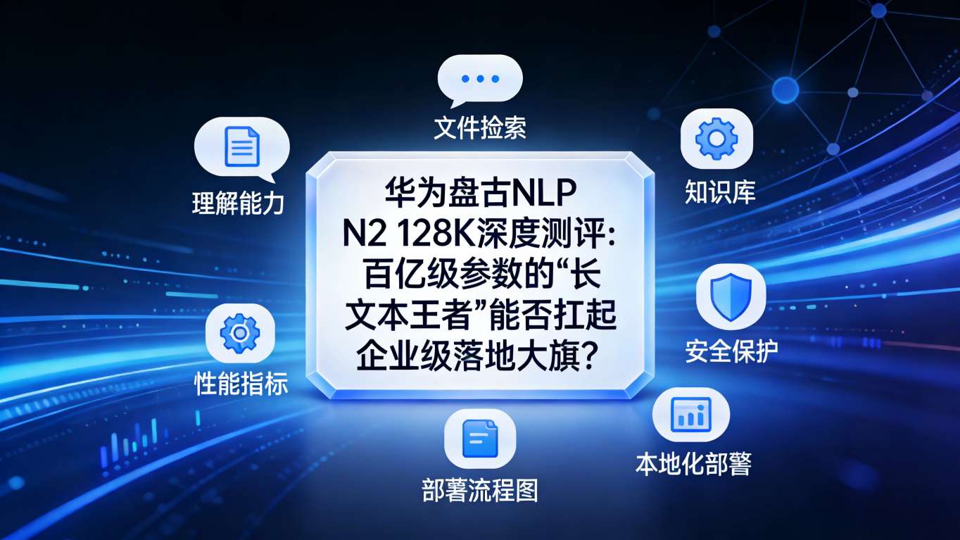 华为盘古NLP N2 128K深度测评：百亿级参数的“长文本王者”能否扛起企业级落地大旗？