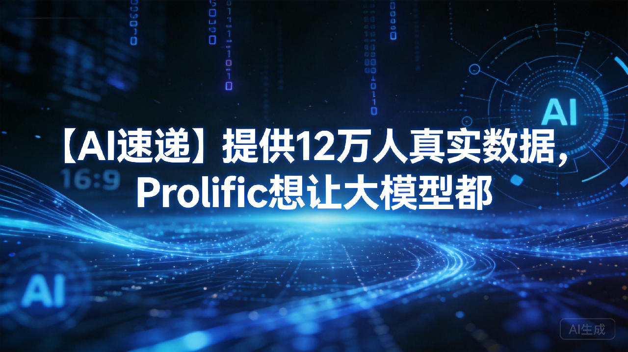 【AI速递】提供12万人真实数据，Prolific想让大模型都