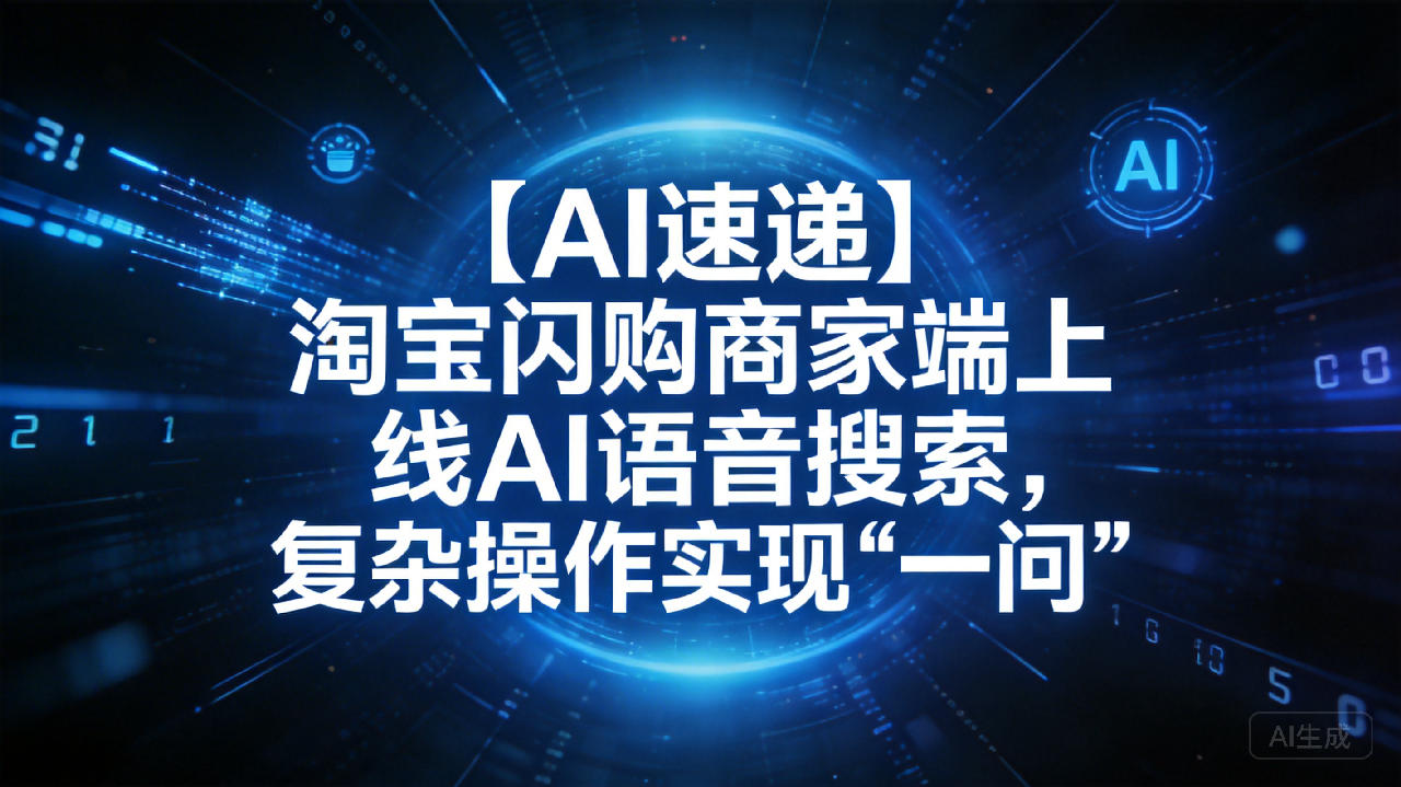 【AI速递】淘宝闪购商家端上线AI语音搜索，复杂操作实现“一问