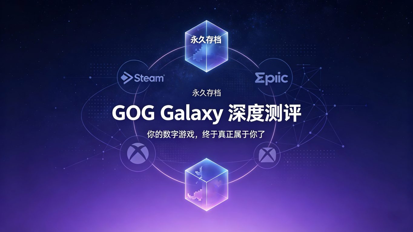 游戏库不再被“租借”——GOG Galaxy深度测评：你的数字游戏，终于真正属于你了