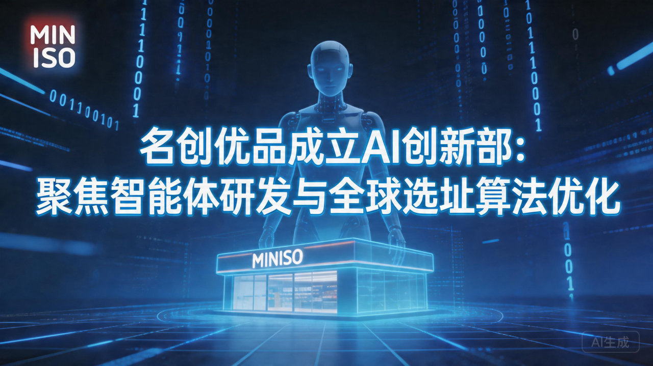 名创优品成立AI创新部：聚焦智能体研发与全球选址算法优化