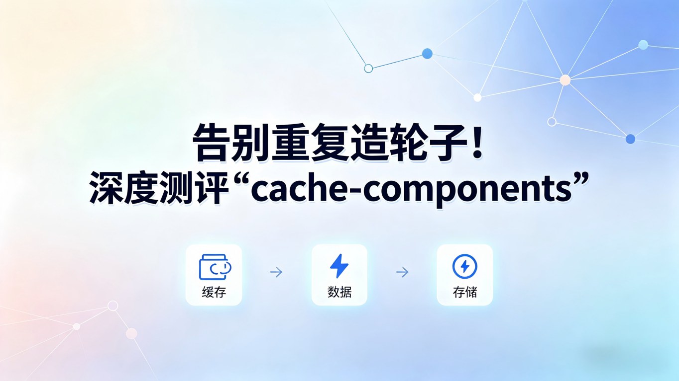 测评文章：告别重复造轮子！深度测评前端缓存组件库Skill “cache-components”，让你的应用快人一步