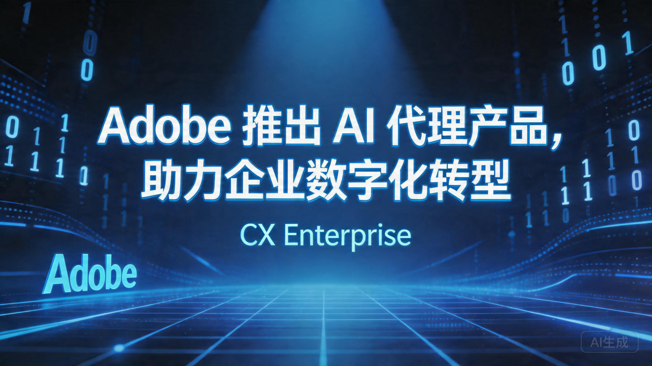 ​Adobe 推出 AI 代理产品，助力企业数字化转型