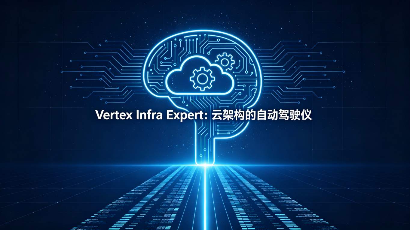解码Vertex Infra Expert：不止是云架构顾问，更是你的基础设施“自动驾驶仪”