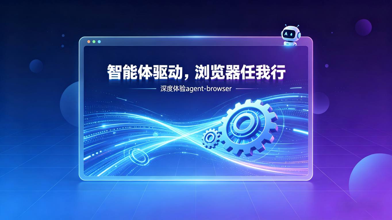 智能体驱动，浏览器任我行——agent-browser 技能全面测评