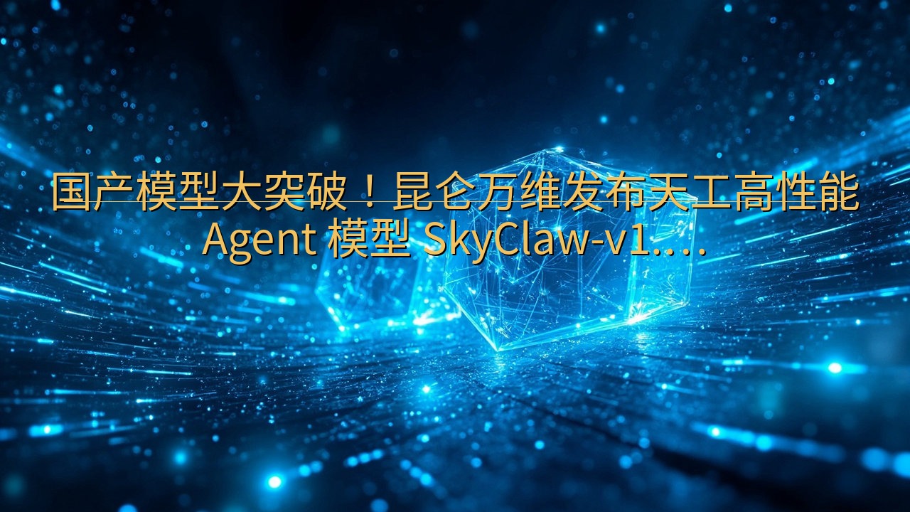 国产模型大突破！昆仑万维发布天工高性能 Agent 模型 …