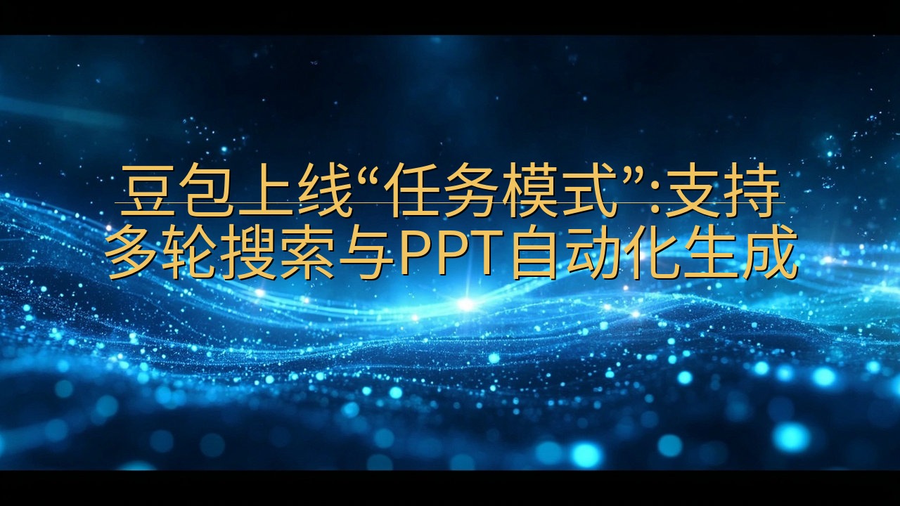 豆包上线“任务模式”:支持多轮搜索与PPT自动化生成