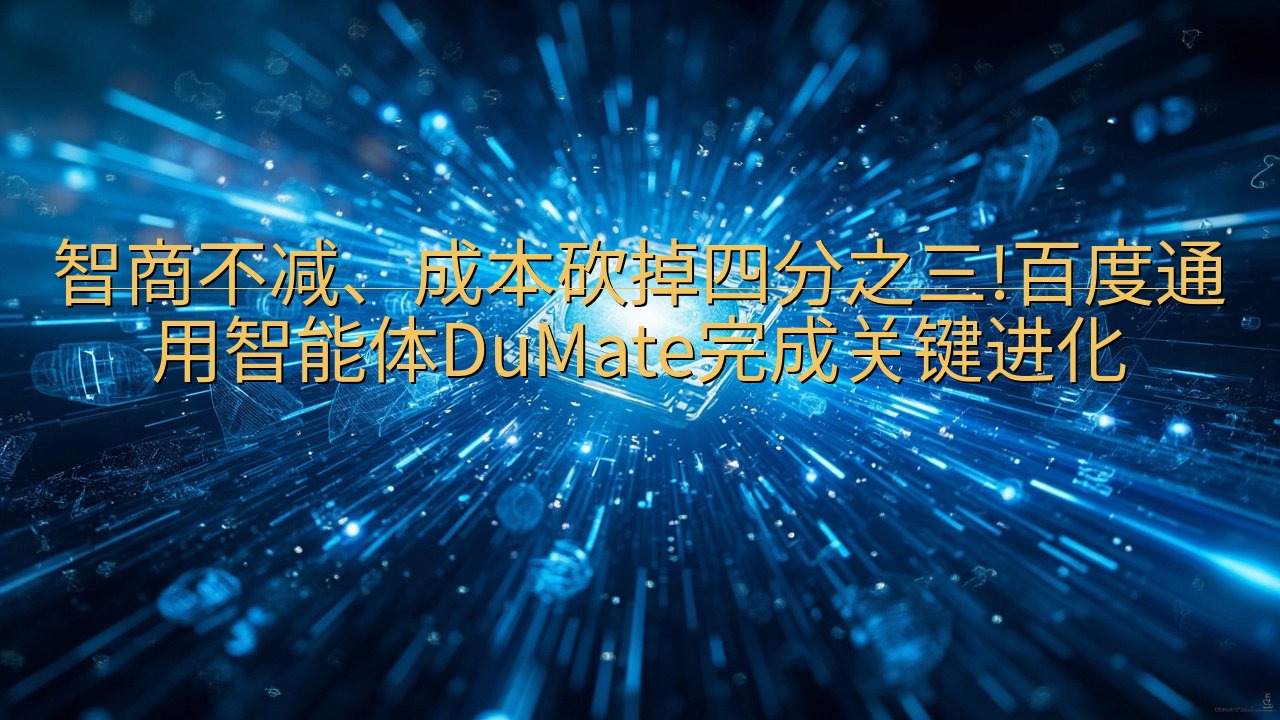 智商不减、成本砍掉四分之三!百度通用智能体DuMate完成…
