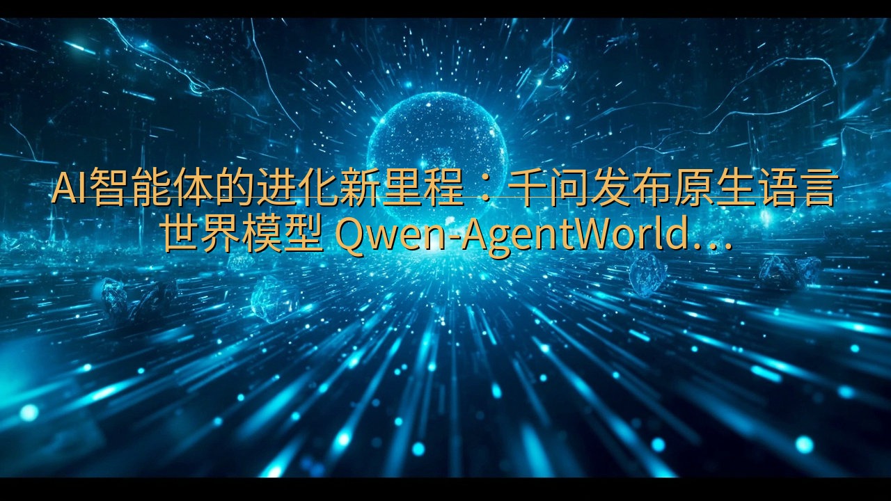 AI智能体的进化新里程：千问发布原生语言世界模型 Qwen…