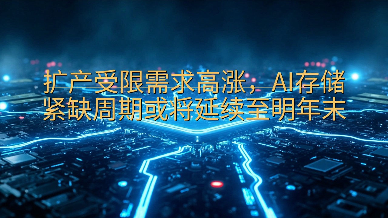 扩产受限需求高涨，AI存储紧缺周期或将延续至明年末