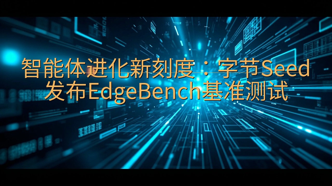 智能体进化新刻度：字节Seed发布EdgeBench基准测…