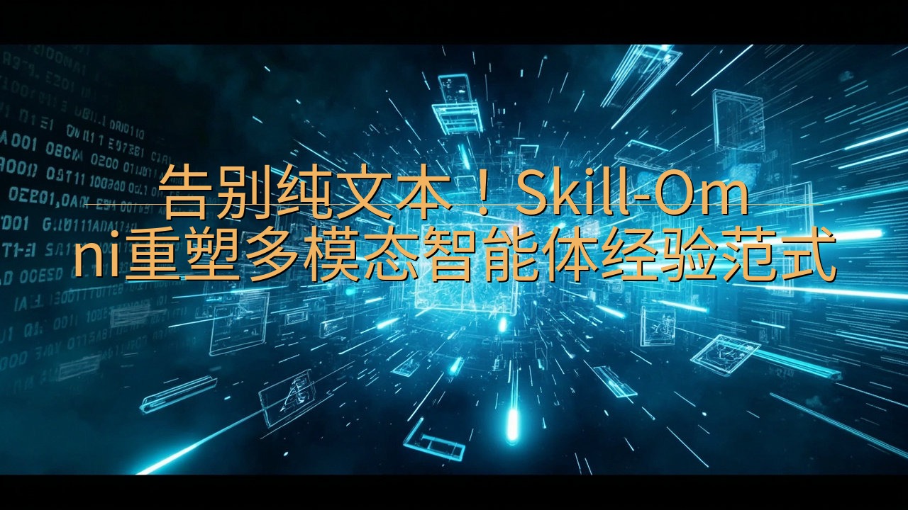 告别纯文本！Skill-Omni重塑多模态智能体经验范式