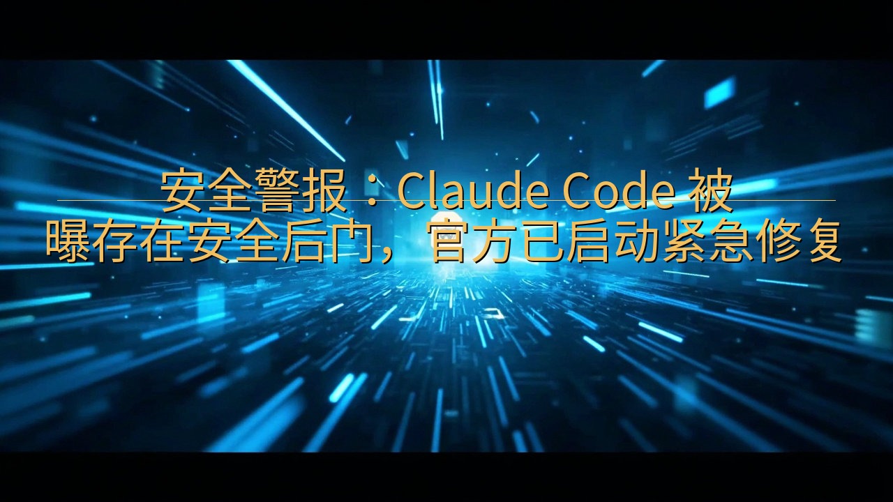 安全警报：Claude Code 被曝存在安全后门，官方已…