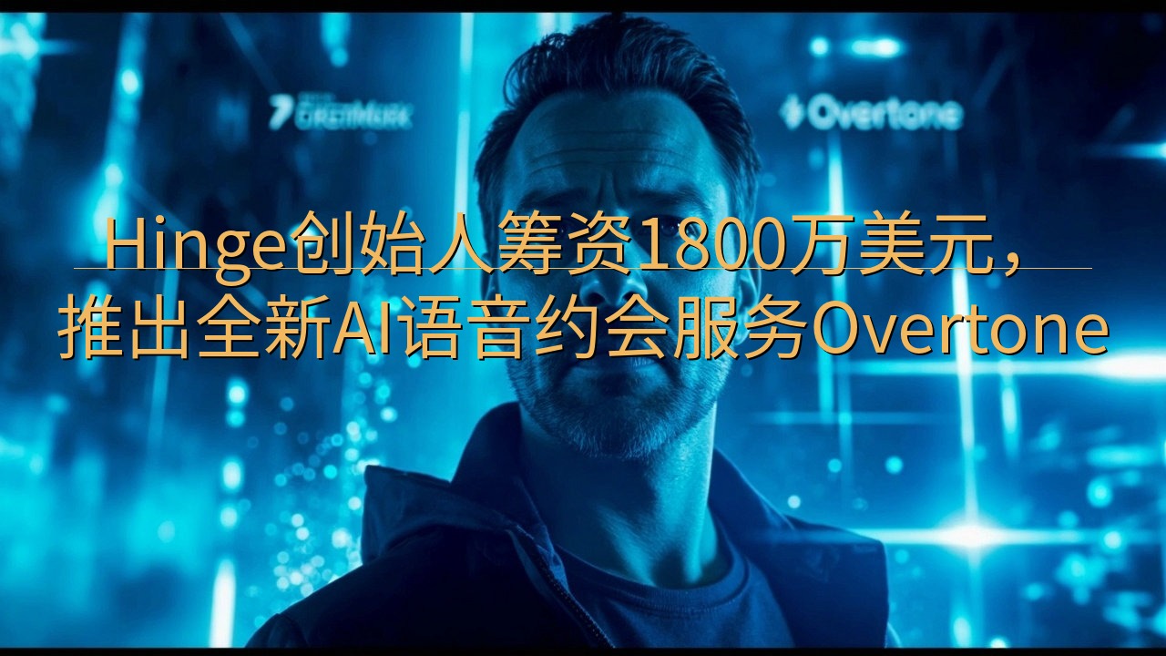 Hinge创始人筹资1800万美元，推出全新AI语音约会服…