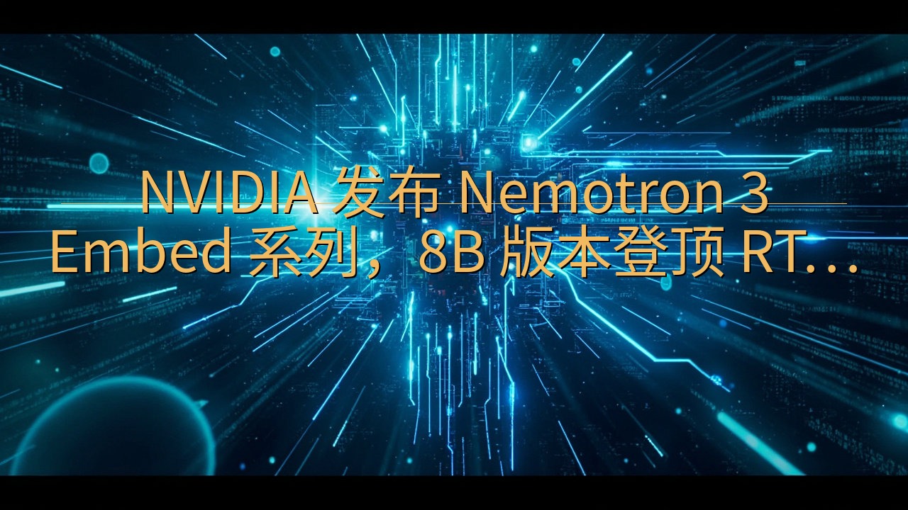 NVIDIA 发布 Nemotron 3 Embed 系列…