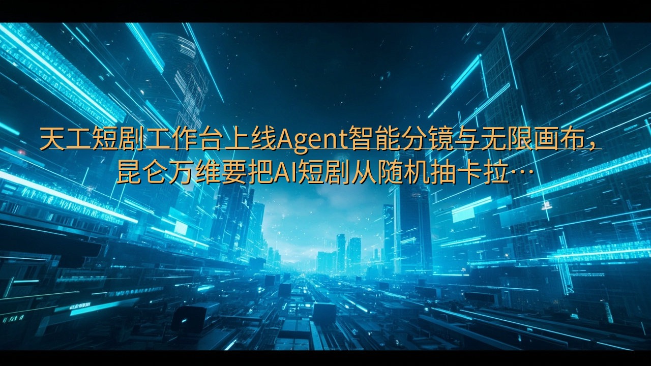 天工短剧工作台上线Agent智能分镜与无限画布，昆仑万维要…