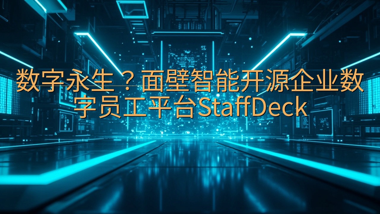 数字永生？面壁智能开源企业数字员工平台StaffDeck