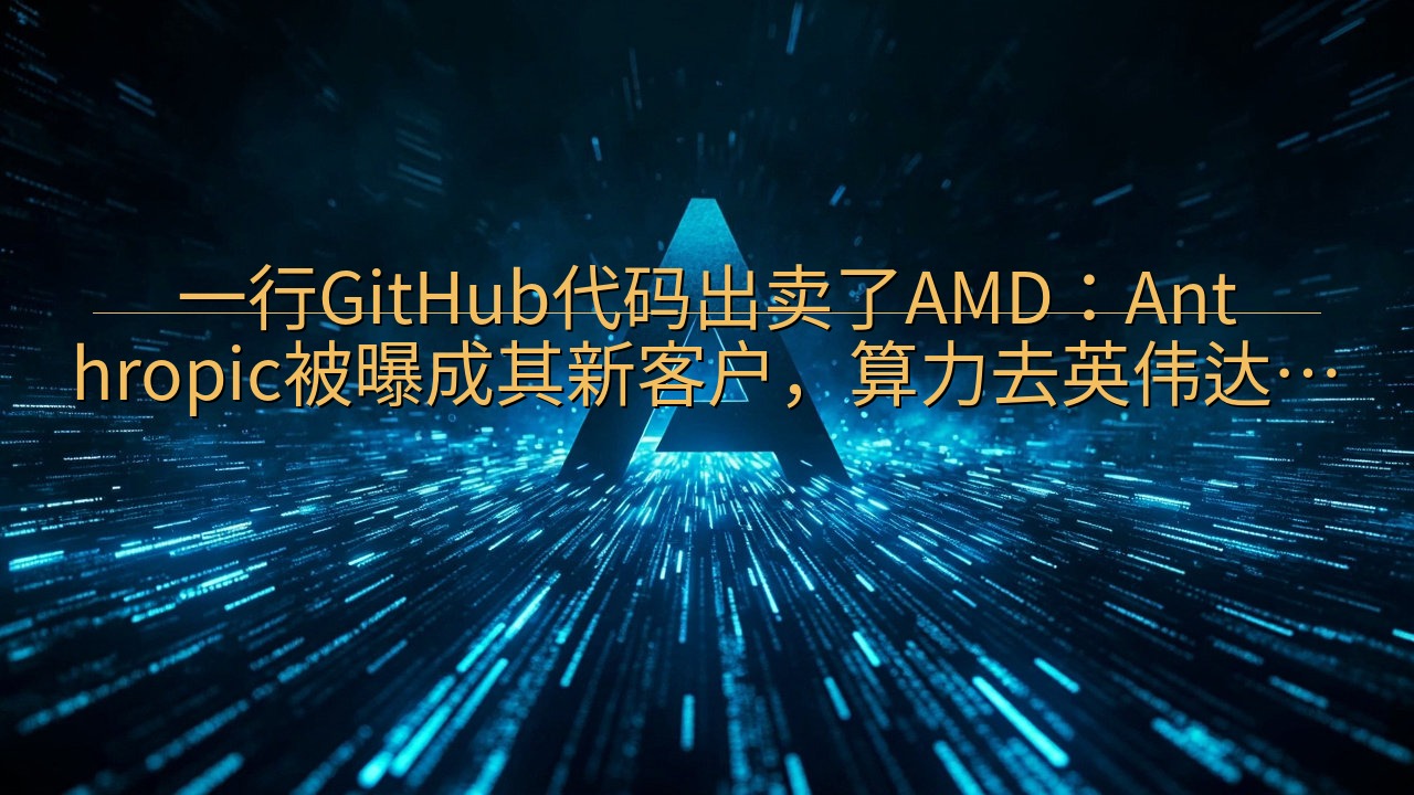 一行GitHub代码出卖了AMD：Anthropic被曝成…