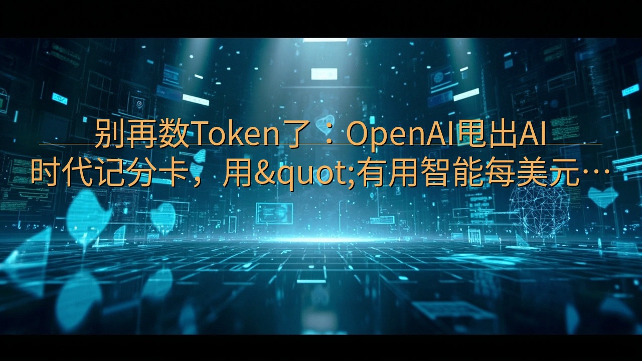 别再数Token了：OpenAI甩出AI时代记分卡，用&q…