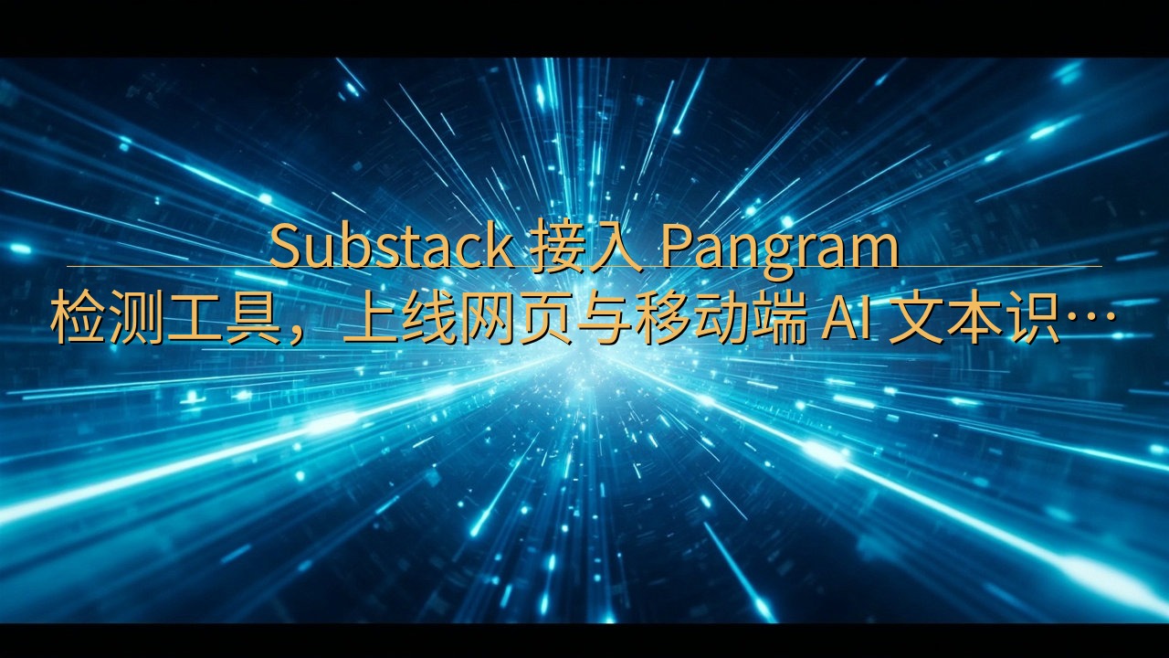 Substack 接入 Pangram 检测工具，上线网页…