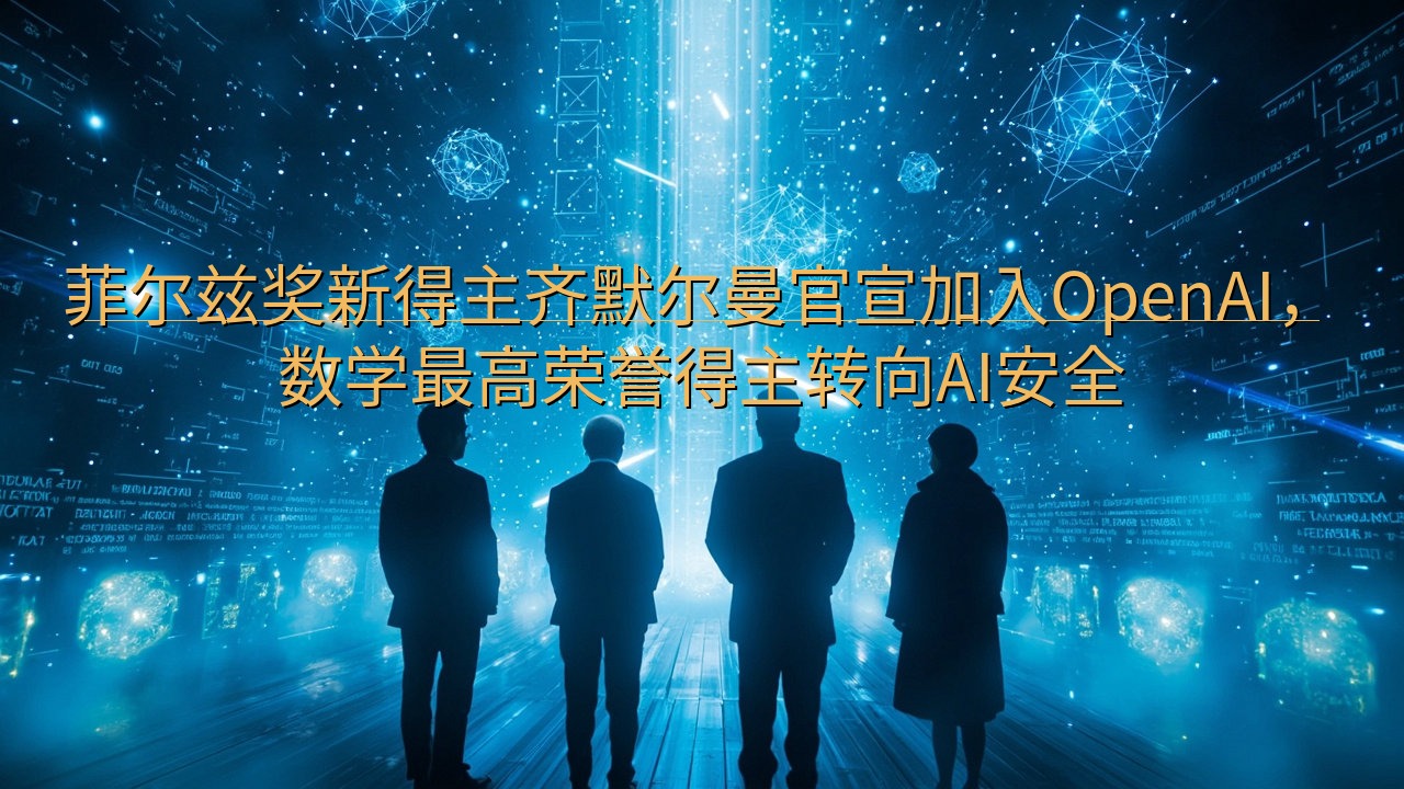 菲尔兹奖新得主齐默尔曼官宣加入OpenAI，数学最高荣誉得…