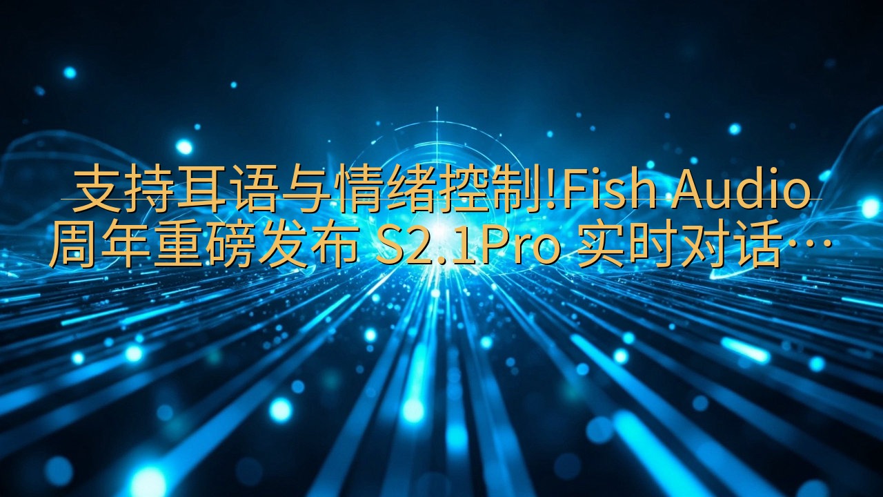 支持耳语与情绪控制!Fish Audio 周年重磅发布 S…
