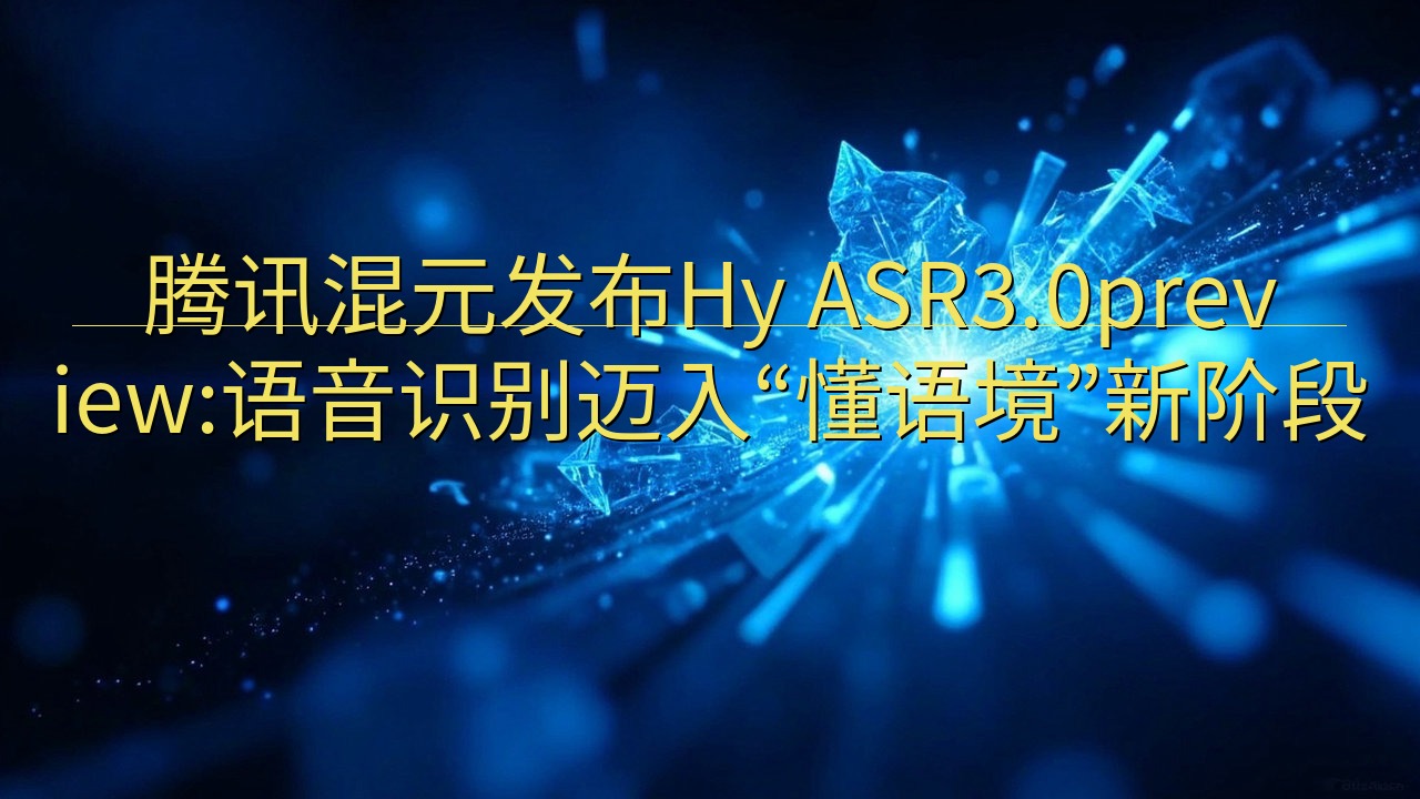 腾讯混元发布Hy ASR3.0preview:语音识别迈入…