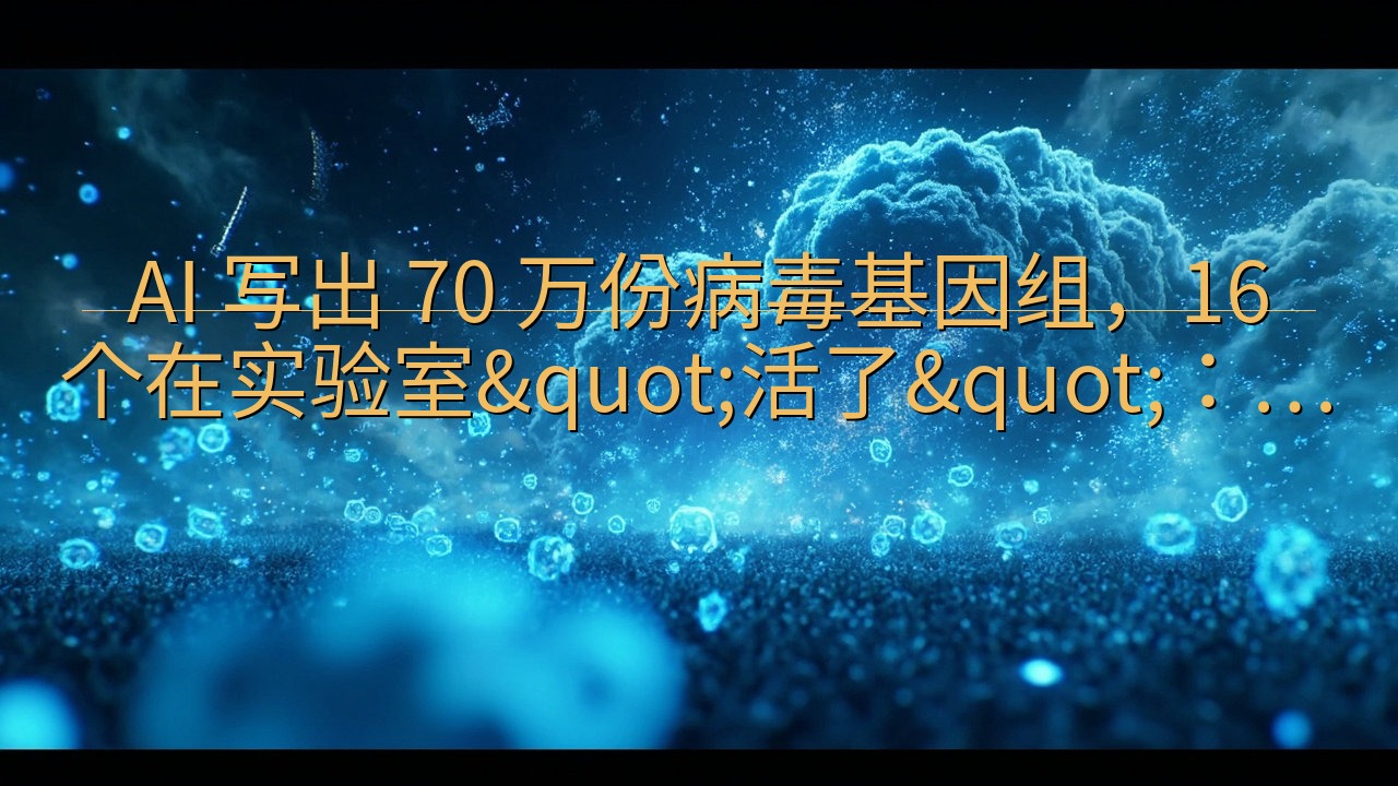AI 写出 70 万份病毒基因组，16 个在实验室&quo…