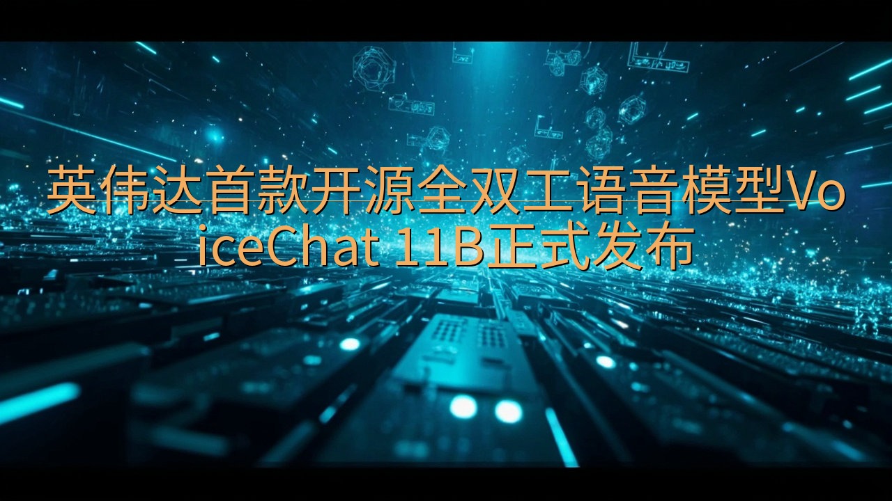 英伟达首款开源全双工语音模型VoiceChat 11B正式…