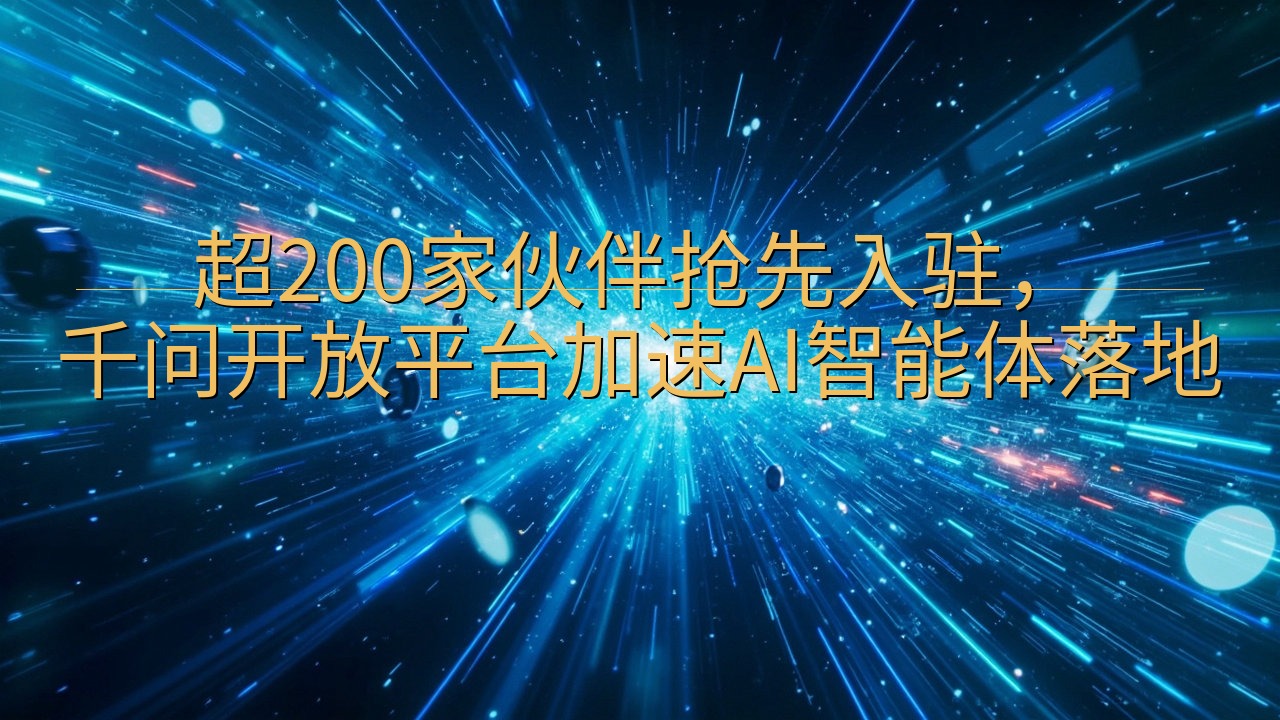 超200家伙伴抢先入驻，千问开放平台加速AI智能体落地