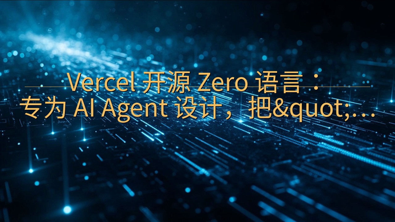 Vercel 开源 Zero 语言：专为 AI Agent…