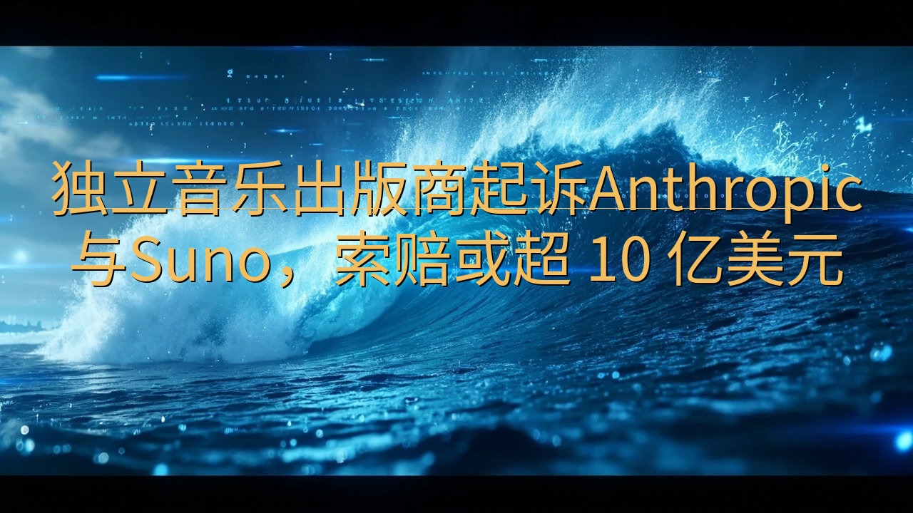 独立音乐出版商起诉Anthropic与Suno，索赔或超 …
