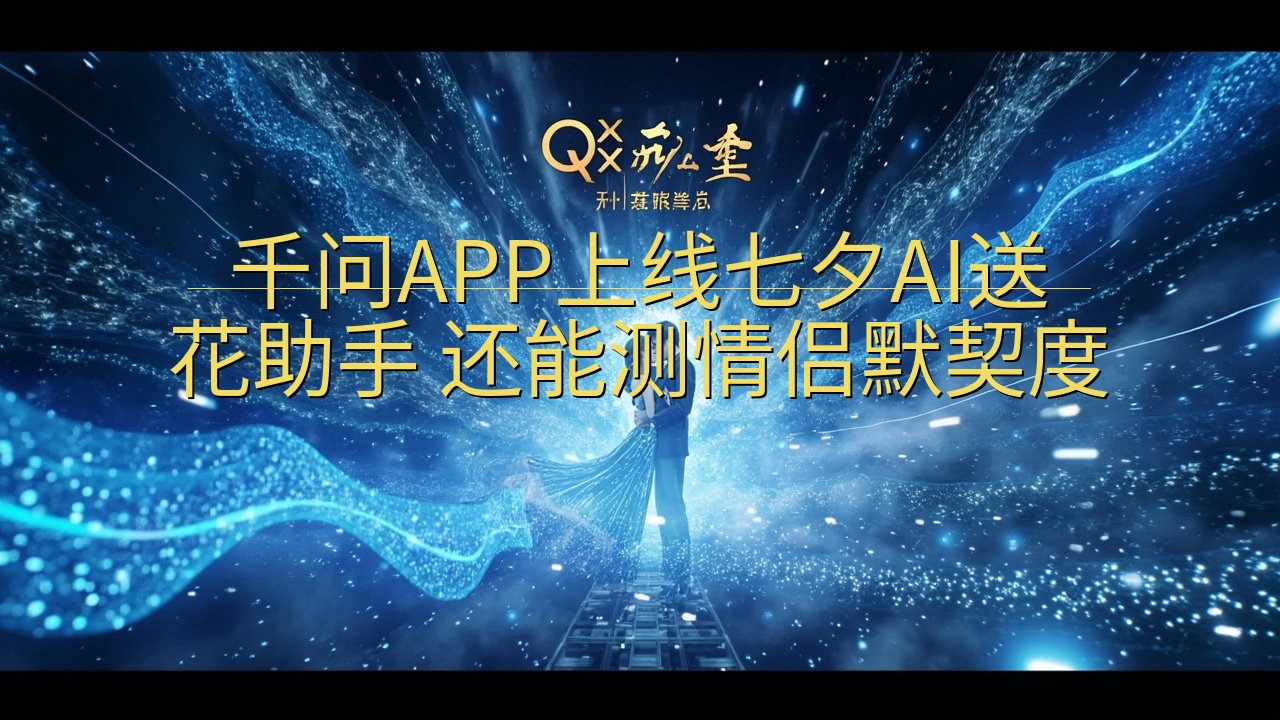千问APP上线七夕AI送花助手 还能测情侣默契度