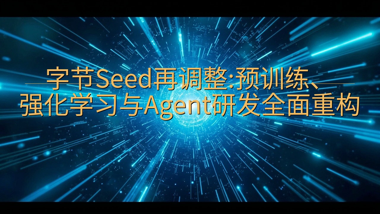 字节Seed再调整:预训练、强化学习与Agent研发全面重…