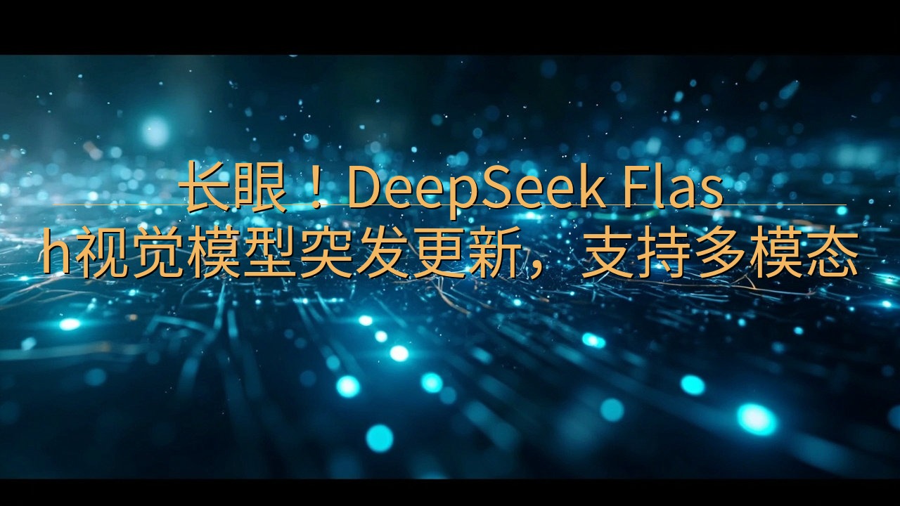 长眼！DeepSeek Flash视觉模型突发更新，支持多…