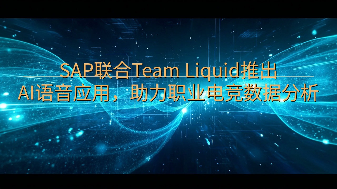 SAP联合Team Liquid推出AI语音应用，助力职业…